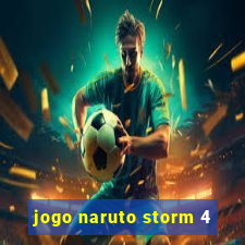 jogo naruto storm 4